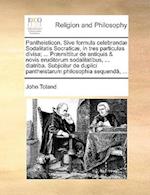 Pantheisticon. Sive Formula Celebrandæ Sodalitatis Socraticæ, in Tres Particulas Divisa; ... Præmittitur de Antiquis & Novis Eruditorum Sodalitatibus,