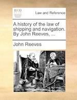 A History of the Law of Shipping and Navigation. by John Reeves, ...