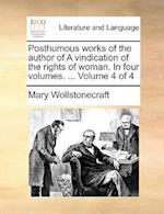 Posthumous Works of the Author of a Vindication of the Rights of Woman. in Four Volumes. ... Volume 4 of 4