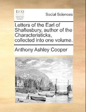 Letters of the Earl of Shaftesbury, Author of the Characteristicks, Collected Into One Volume.