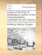 Letters of the Earl of Shaftesbury, Author of the Characteristicks, Collected Into One Volume.