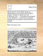 Observations on the Florid Song; Or, Sentiments on the Ancient and Modern Singers. Written in Italian by Pier. Francesco Tosi, ... Translated Into Eng