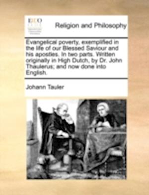 Evangelical Poverty, Exemplified in the Life of Our Blessed Saviour and His Apostles. in Two Parts. Written Originally in High Dutch, by Dr. John Thau