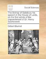 The Bishop of Salisbury His Speech in the House of Lords, on the First Article of the Impeachment of Dr. Henry Sacheverell.