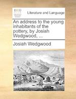 An Address to the Young Inhabitants of the Pottery, by Josiah Wedgwood, ...