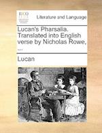 Lucan's Pharsalia. Translated into English verse by Nicholas Rowe, ...