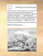 Twenty of the Plays of Shakespeare, Being the Whole Number Printed in Quarto During His Life-Time, ... Collated Where There Were Different Copies, and