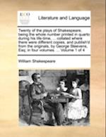 Twenty of the Plays of Shakespeare, Being the Whole Number Printed in Quarto During His Life-Time, ... Collated Where There Were Different Copies, and