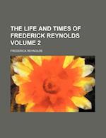 The Life and Times of Frederick Reynolds Volume 2