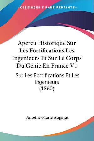 Apercu Historique Sur Les Fortifications Les Ingenieurs Et Sur Le Corps Du Genie En France V1