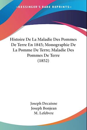 Histoire De La Maladie Des Pommes De Terre En 1845; Monographie De La Pomme De Terre; Maladie Des Pommes De Terre (1852)