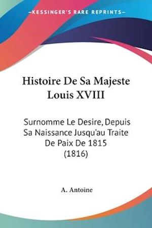 Histoire De Sa Majeste Louis XVIII