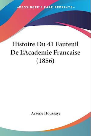 Histoire Du 41 Fauteuil De L'Academie Francaise (1856)