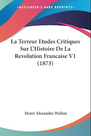 La Terreur Etudes Critiques Sur L'Histoire De La Revolution Francaise V1 (1873)