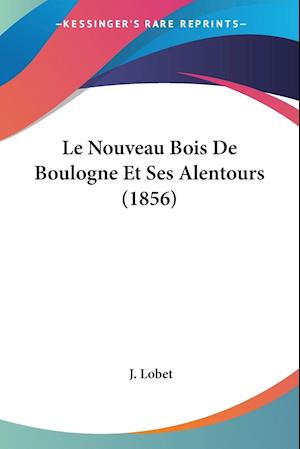 Le Nouveau Bois De Boulogne Et Ses Alentours (1856)