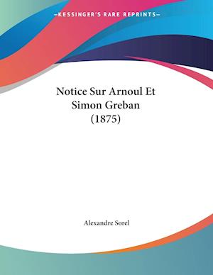 Notice Sur Arnoul Et Simon Greban (1875)
