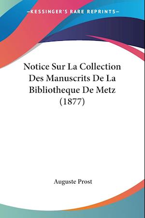 Notice Sur La Collection Des Manuscrits De La Bibliotheque De Metz (1877)