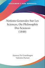 Notions Generales Sur Les Sciences, Ou Philosophie Des Sciences (1840)