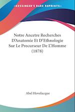 Notre Ancetre Recherches D'Anatomie Et D'Ethnologie Sur Le Precurseur De L'Homme (1878)