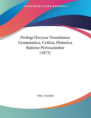 Prologi Hecyrae Terentianae Grammatica, Critica, Historica Ratione Pertractantur (1873)