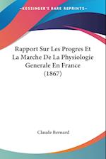 Rapport Sur Les Progres Et La Marche De La Physiologie Generale En France (1867)