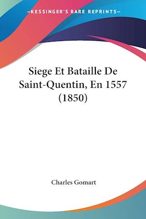 Siege Et Bataille De Saint-Quentin, En 1557 (1850)