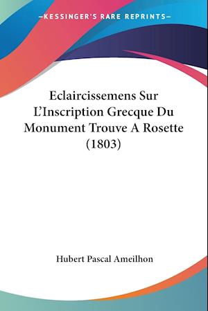 Eclaircissemens Sur L'Inscription Grecque Du Monument Trouve A Rosette (1803)