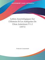 Lettres Assyriologiques Sur L'Histoire Et Les Antiquites De L'Asie Anterieure V1-2 (1871)