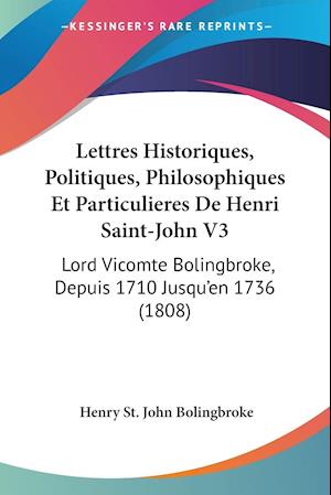 Lettres Historiques, Politiques, Philosophiques Et Particulieres De Henri Saint-John V3