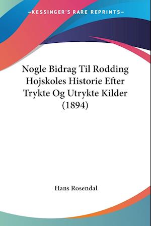 Nogle Bidrag Til Rodding Hojskoles Historie Efter Trykte Og Utrykte Kilder (1894)