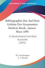 Bibliographie Der Auf Dem Gebiete Der Gesammten Medicin Book , Januar-Marz 1891