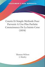 Courte Et Simple Methode Pour Parvenir A Une Plus Parfaite Connaissance De La Sainte Cene (1854)
