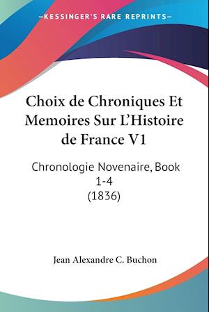 Choix de Chroniques Et Memoires Sur L'Histoire de France V1