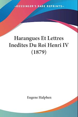 Harangues Et Lettres Inedites Du Roi Henri IV (1879)