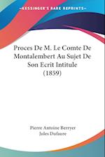 Proces De M. Le Comte De Montalembert Au Sujet De Son Ecrit Intitule (1859)