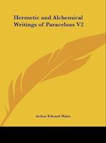 Hermetic and Alchemical Writings of Paracelsus V2
