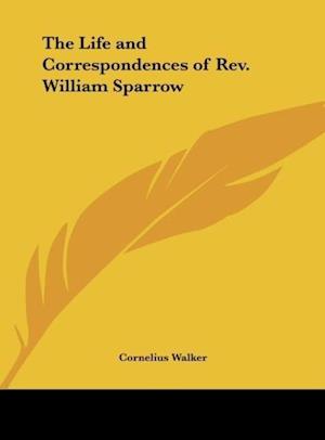 The Life and Correspondences of Rev. William Sparrow