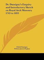 Dr. Dassigny's Enquiry and Introductory Sketch on Royal Arch Masonry 1743 to 1893