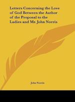 Letters Concerning the Love of God Between the Author of the Proposal to the Ladies and Mr. John Norris