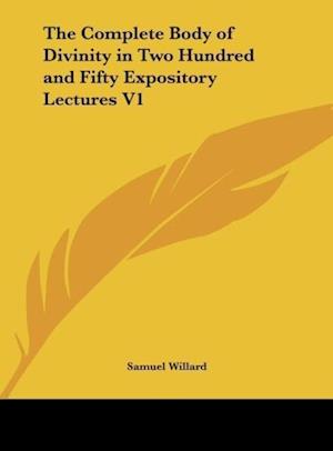 The Complete Body of Divinity in Two Hundred and Fifty Expository Lectures V1