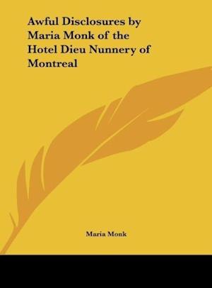 Awful Disclosures by Maria Monk of the Hotel Dieu Nunnery of Montreal