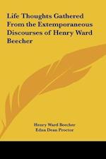 Life Thoughts Gathered From the Extemporaneous Discourses of Henry Ward Beecher