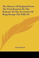 The History Of England From The First Invasion By The Romans To The Accession Of King George The Fifth V8