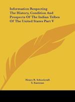 Information Respecting The History, Condition And Prospects Of The Indian Tribes Of The United States Part V