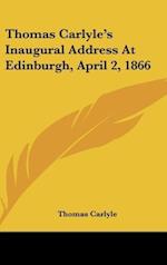 Thomas Carlyle's Inaugural Address At Edinburgh, April 2, 1866