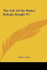 The Life Of Sir Walter Ralegh, Knight V1