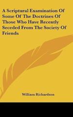 A Scriptural Examination Of Some Of The Doctrines Of Those Who Have Recently Seceded From The Society Of Friends
