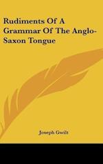 Rudiments Of A Grammar Of The Anglo-Saxon Tongue