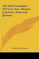 Life And Campaigns Of Lieut. Gen. Thomas J. Jackson, Stonewall Jackson