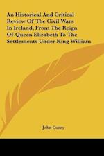 An Historical And Critical Review Of The Civil Wars In Ireland, From The Reign Of Queen Elizabeth To The Settlements Under King William